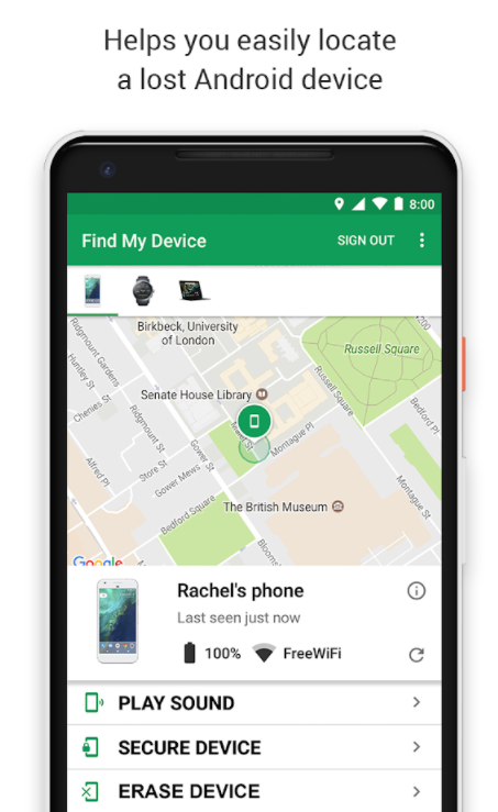 Helps you easily locate 
a lost Android device 
My Device 
Rachers phone 
J• PLAY SOUND 
a SECURE DEVICE 
ERASE DEVICE 
SIGN OUT 